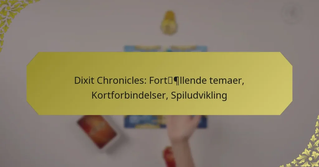 Dixit Chronicles: Fortællende temaer, Kortforbindelser, Spiludvikling
