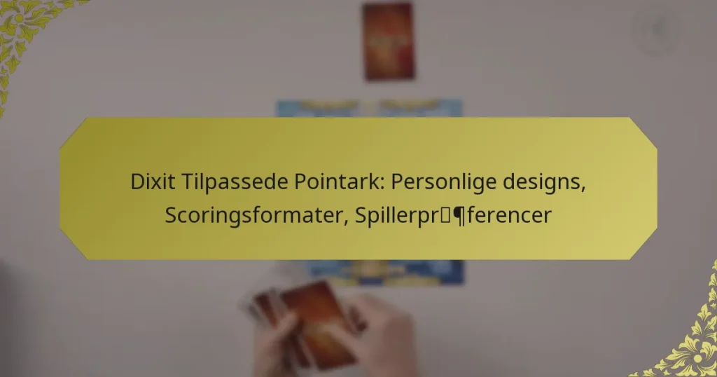 Dixit Tilpassede Pointark: Personlige designs, Scoringsformater, Spillerpræferencer