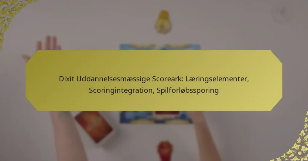 Dixit Uddannelsesmæssige Scoreark: Læringselementer, Scoringintegration, Spilforløbssporing
