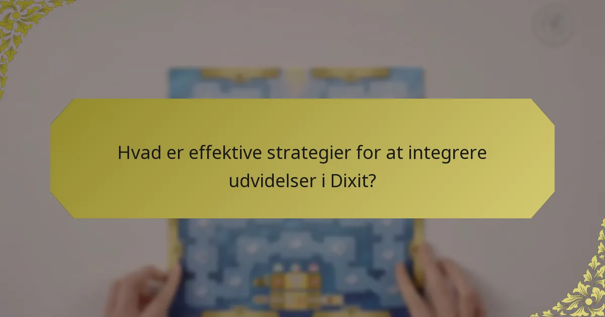 Hvad er effektive strategier for at integrere udvidelser i Dixit?