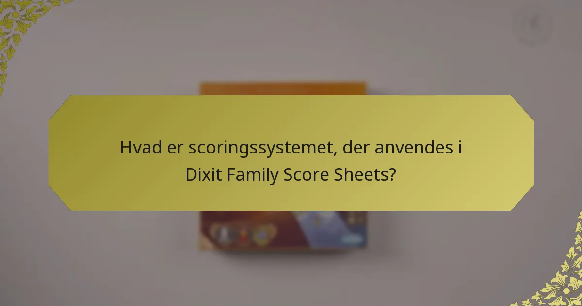 Hvad er scoringssystemet, der anvendes i Dixit Family Score Sheets?