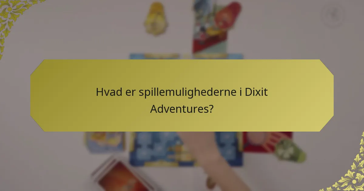 Hvad er spillemulighederne i Dixit Adventures?