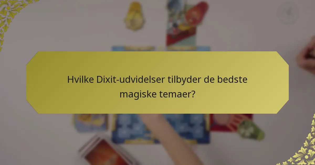 Hvilke Dixit-udvidelser tilbyder de bedste magiske temaer?