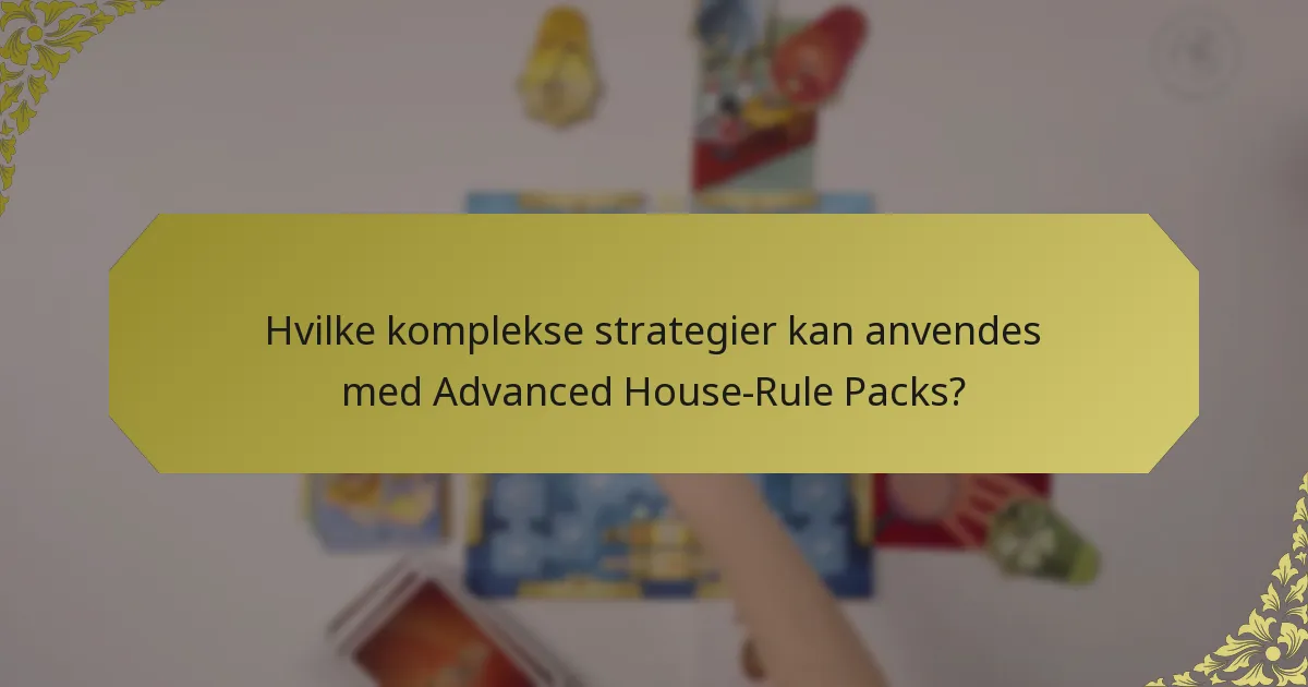 Hvilke komplekse strategier kan anvendes med Advanced House-Rule Packs?