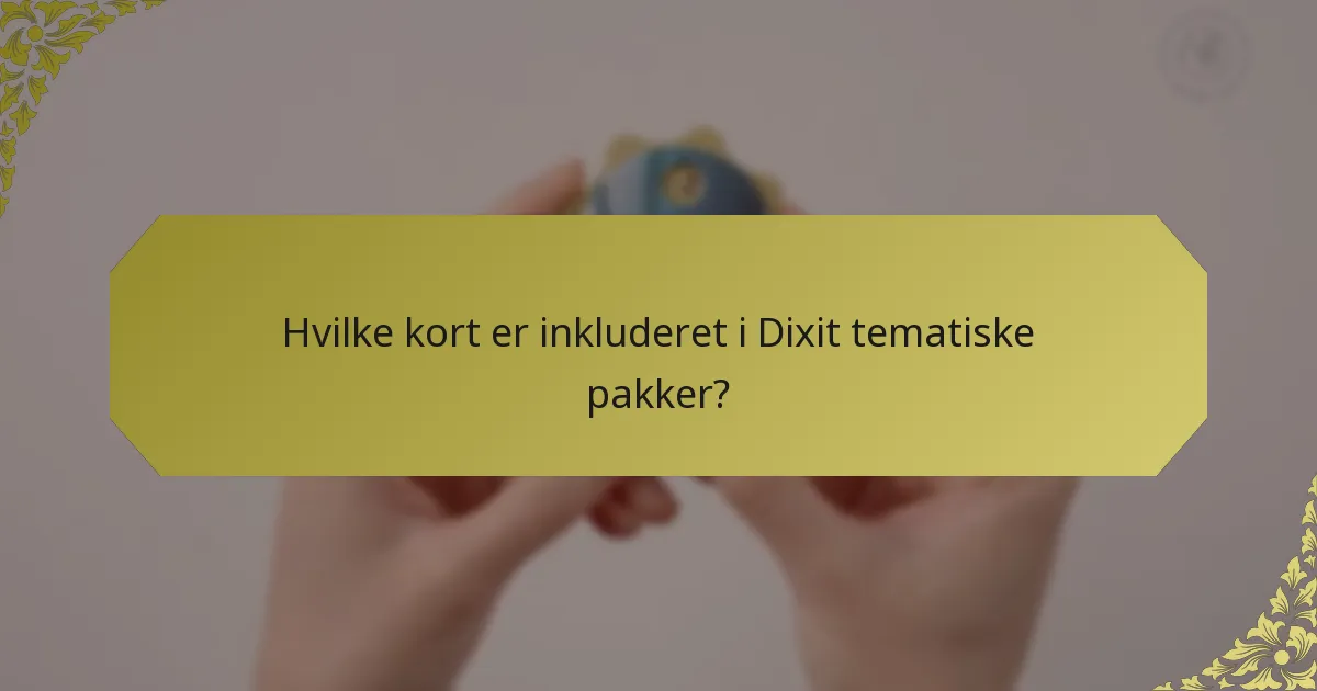 Hvilke kort er inkluderet i Dixit tematiske pakker?