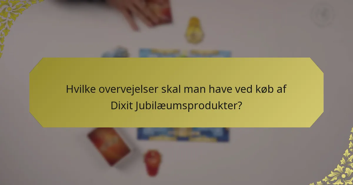 Hvilke overvejelser skal man have ved køb af Dixit Jubilæumsprodukter?