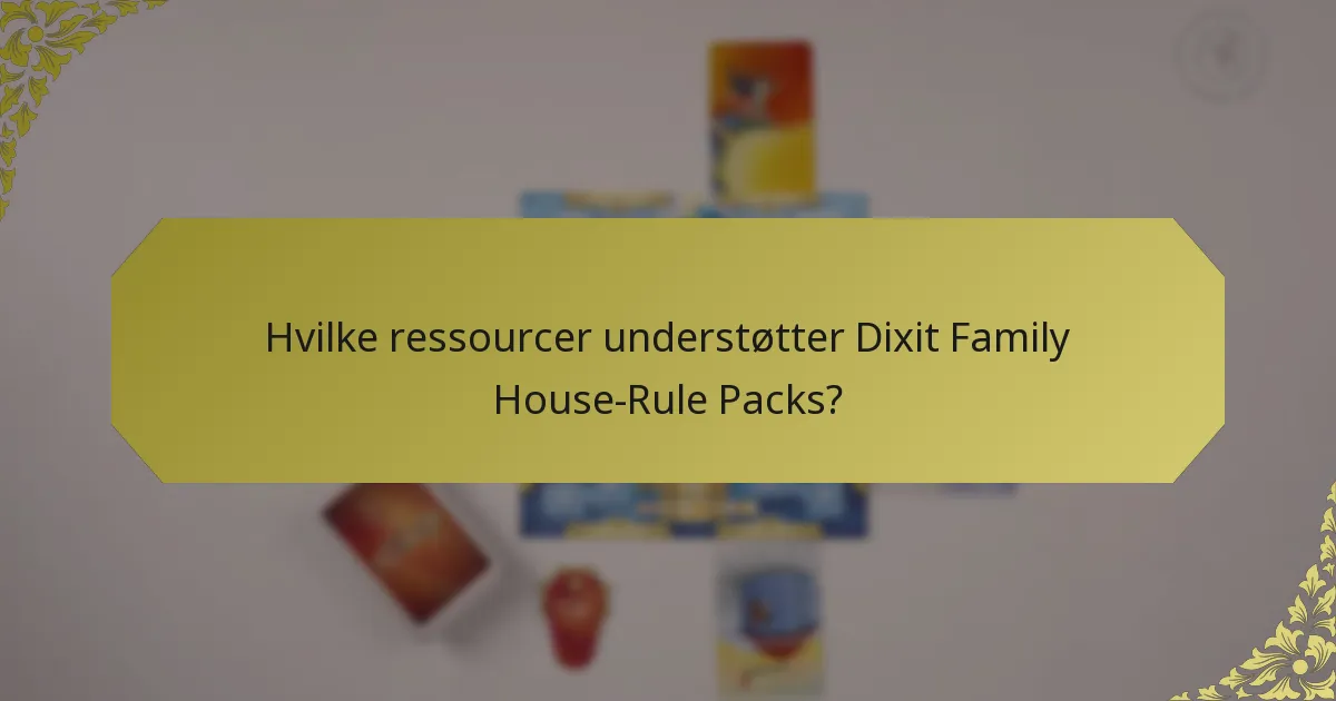 Hvilke ressourcer understøtter Dixit Family House-Rule Packs?