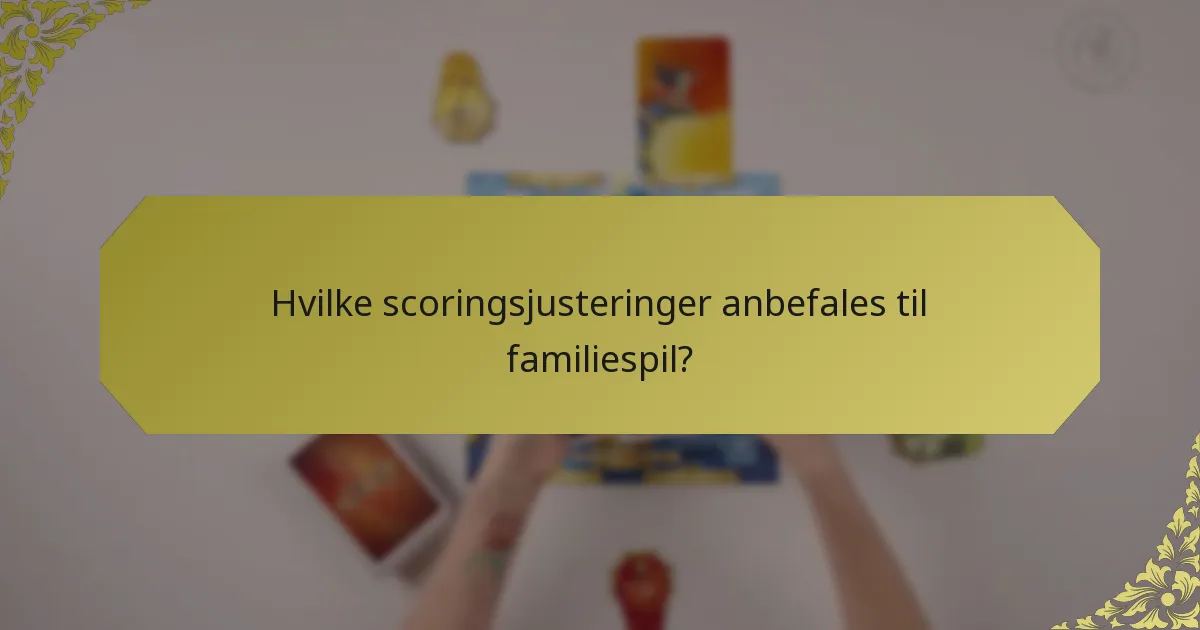 Hvilke scoringsjusteringer anbefales til familiespil?