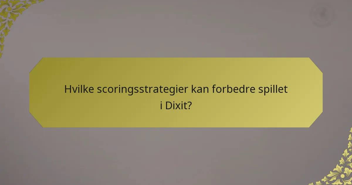 Hvilke scoringsstrategier kan forbedre spillet i Dixit?