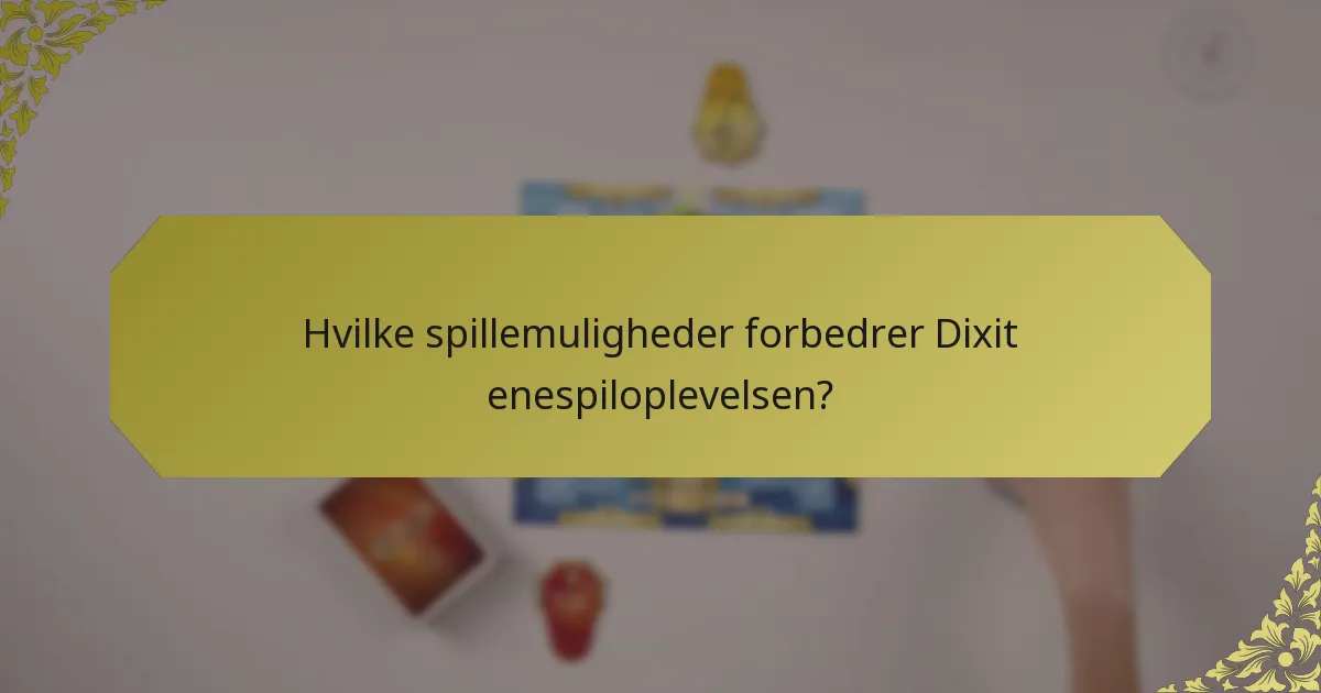 Hvilke spillemuligheder forbedrer Dixit enespiloplevelsen?