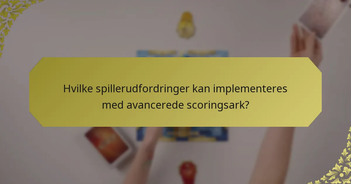Hvilke spillerudfordringer kan implementeres med avancerede scoringsark?