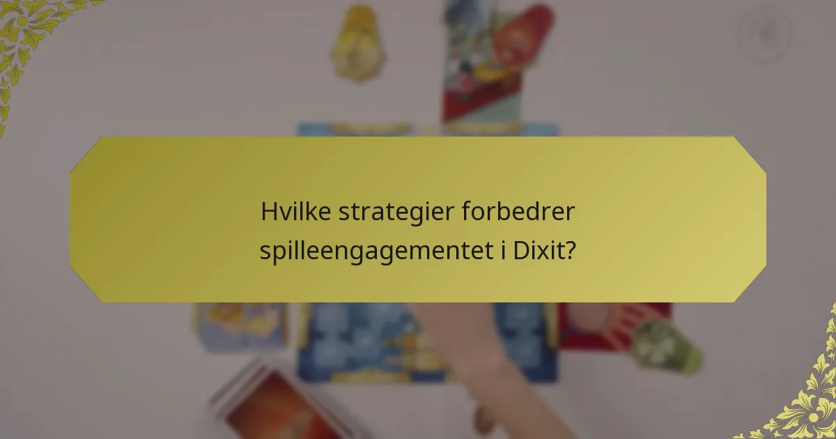 Hvilke strategier forbedrer spilleengagementet i Dixit?