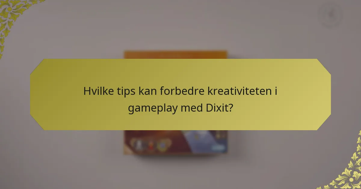 Hvilke tips kan forbedre kreativiteten i gameplay med Dixit?