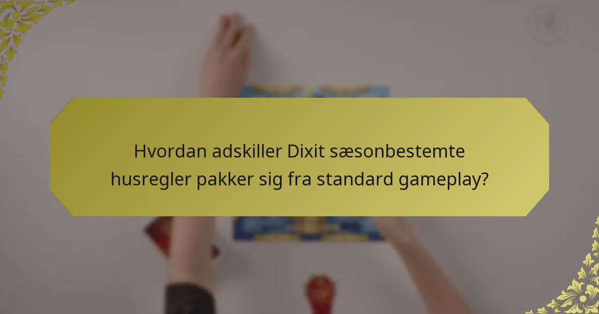 Hvordan adskiller Dixit sæsonbestemte husregler pakker sig fra standard gameplay?