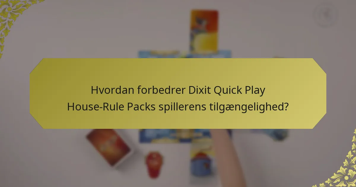 Hvordan forbedrer Dixit Quick Play House-Rule Packs spillerens tilgængelighed?