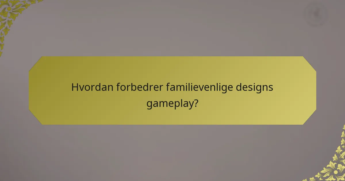 Hvordan forbedrer familievenlige designs gameplay?
