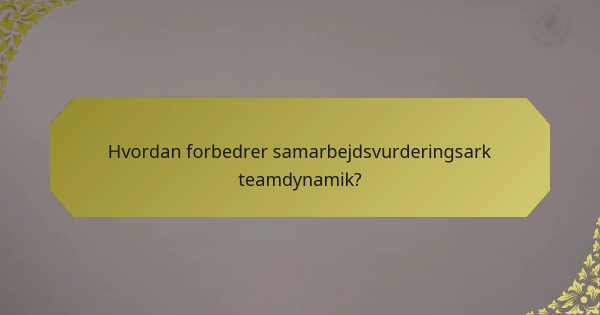 Hvordan forbedrer samarbejdsvurderingsark teamdynamik?