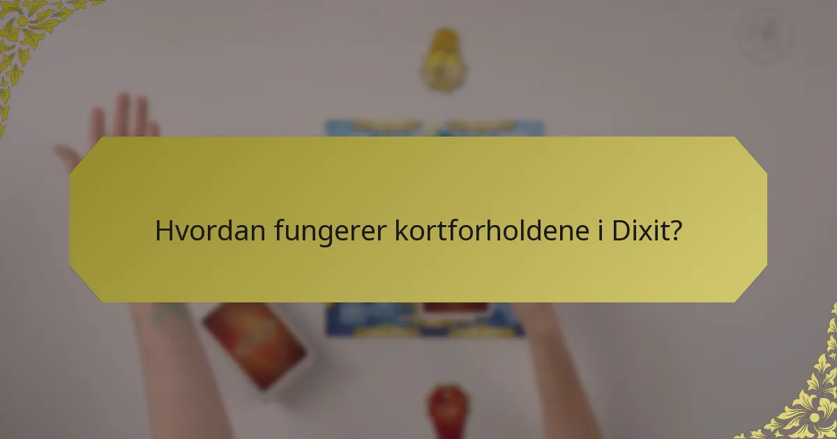 Hvordan fungerer kortforholdene i Dixit?
