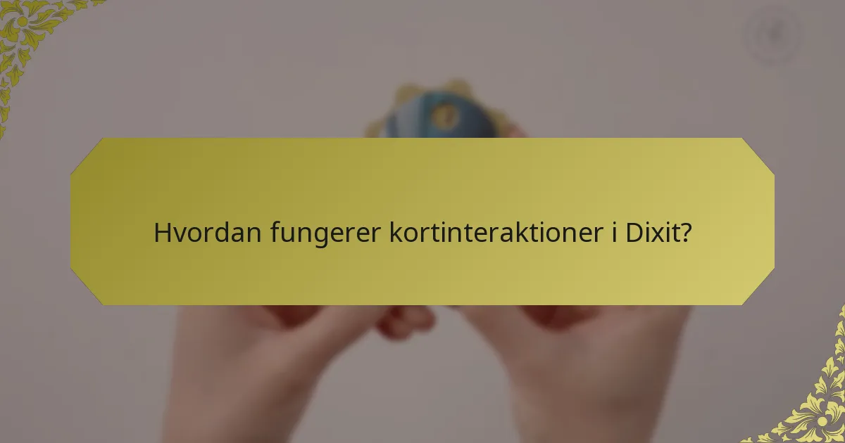 Hvordan fungerer kortinteraktioner i Dixit?