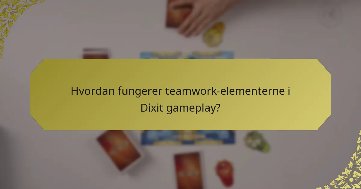 Hvordan fungerer teamwork-elementerne i Dixit gameplay?