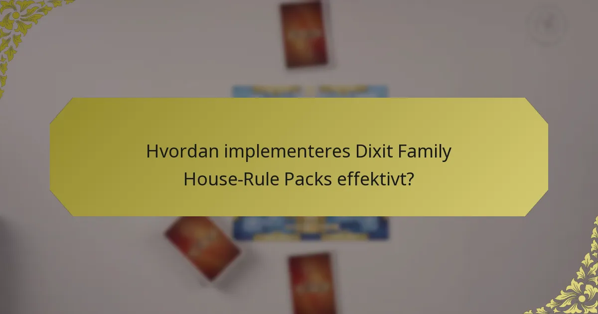 Hvordan implementeres Dixit Family House-Rule Packs effektivt?