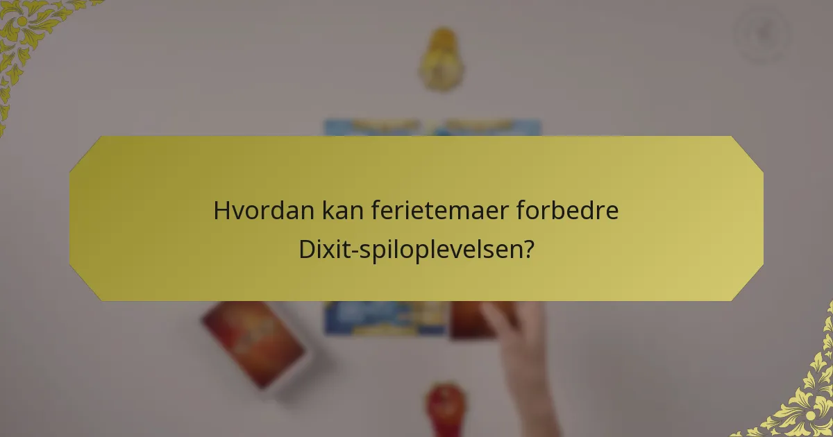 Hvordan kan ferietemaer forbedre Dixit-spiloplevelsen?