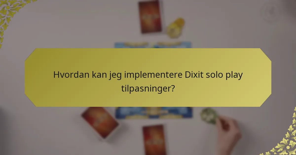 Hvordan kan jeg implementere Dixit solo play tilpasninger?