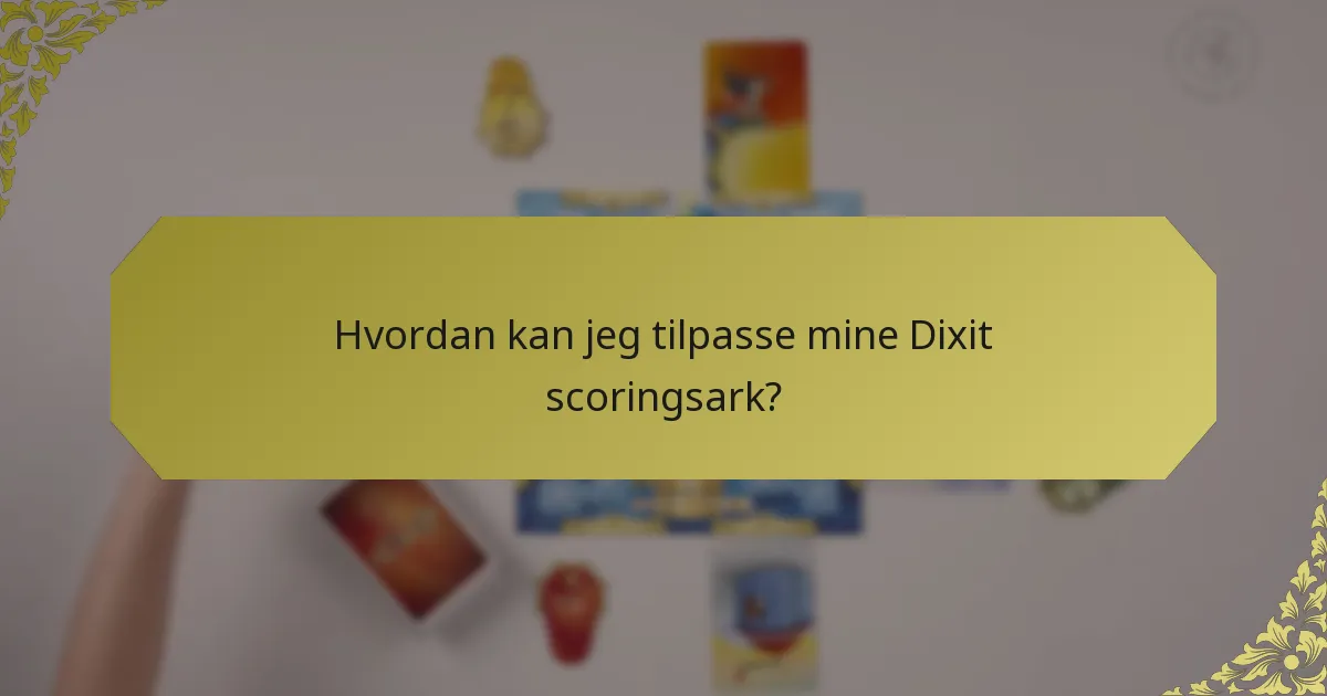 Hvordan kan jeg tilpasse mine Dixit scoringsark?