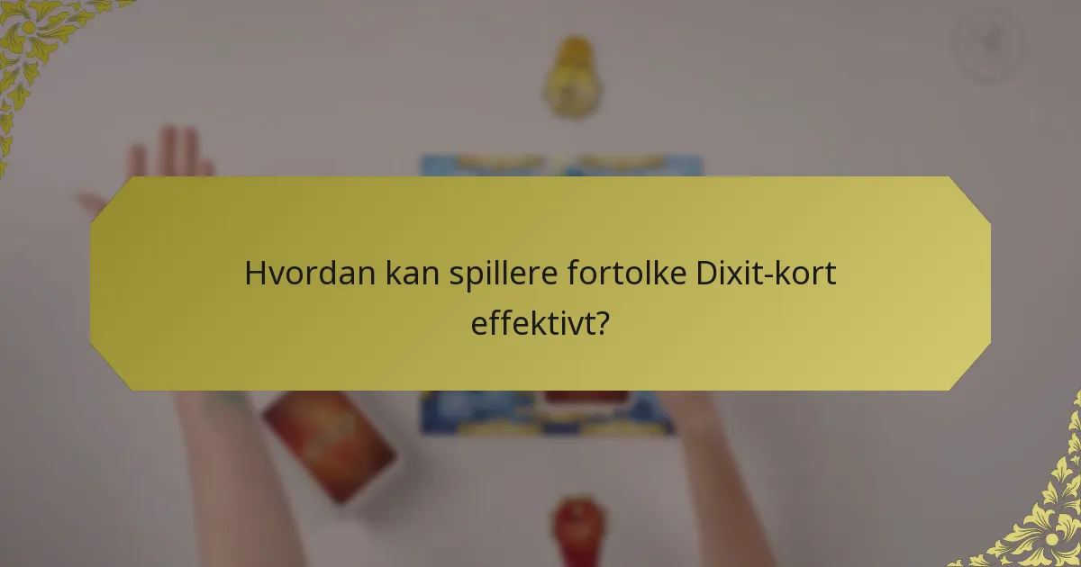 Hvordan kan spillere fortolke Dixit-kort effektivt?