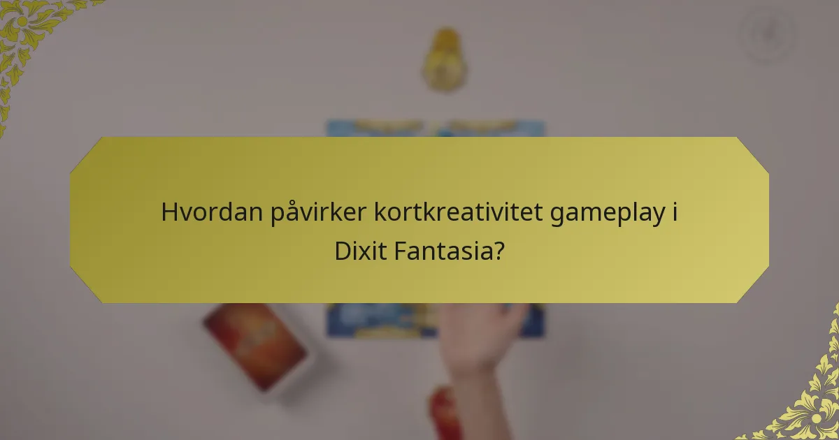 Hvordan påvirker kortkreativitet gameplay i Dixit Fantasia?