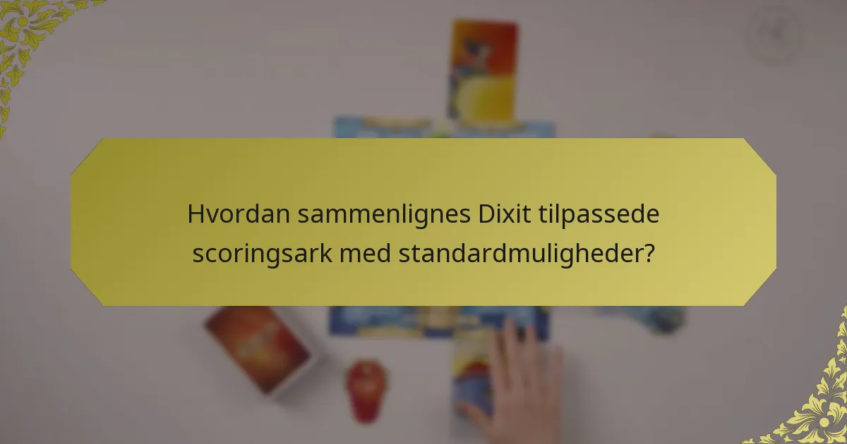 Hvordan sammenlignes Dixit tilpassede scoringsark med standardmuligheder?