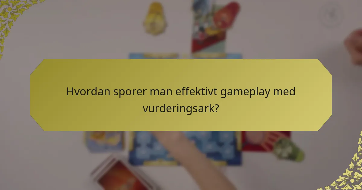 Hvordan sporer man effektivt gameplay med vurderingsark?
