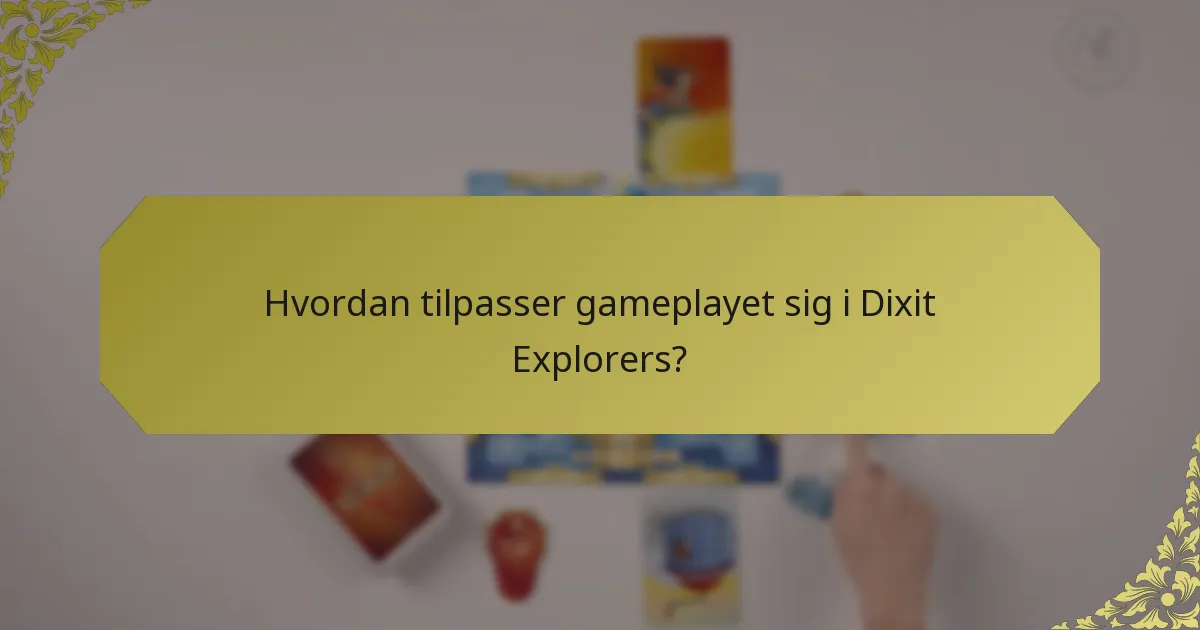 Hvordan tilpasser gameplayet sig i Dixit Explorers?