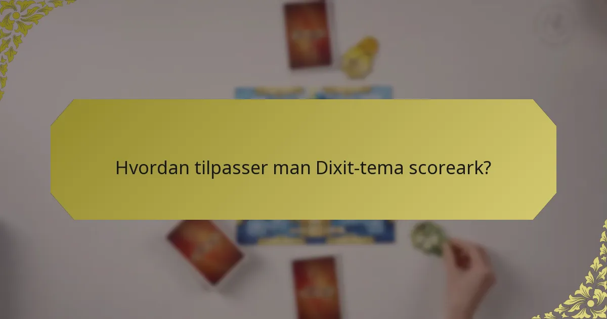 Hvordan tilpasser man Dixit-tema scoreark?